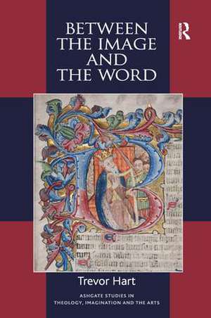 Between the Image and the Word: Theological Engagements with Imagination, Language and Literature de Trevor Hart