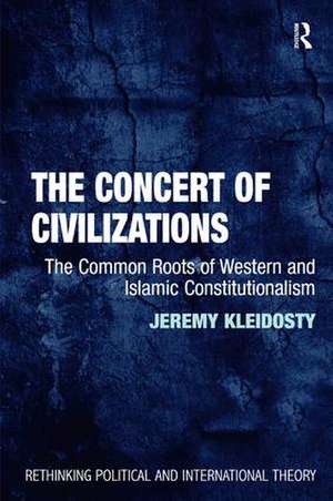 The Concert of Civilizations: The Common Roots of Western and Islamic Constitutionalism de Jeremy Kleidosty