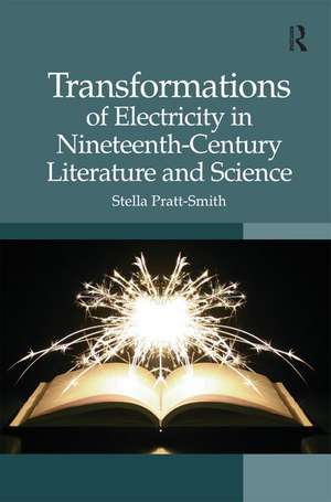 Transformations of Electricity in Nineteenth-Century Literature and Science de Stella Pratt-Smith