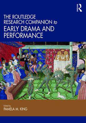 The Routledge Research Companion to Early Drama and Performance de Pamela King