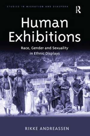 Human Exhibitions: Race, Gender and Sexuality in Ethnic Displays de Rikke Andreassen