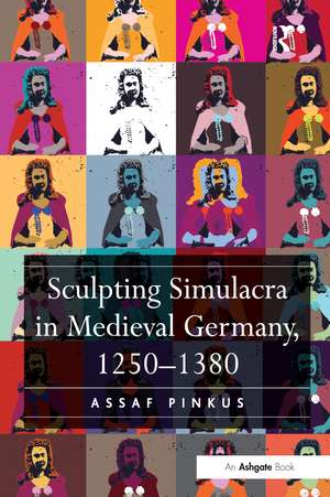 Sculpting Simulacra in Medieval Germany, 1250-1380 de Assaf Pinkus