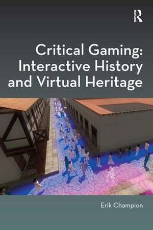 Critical Gaming: Interactive History and Virtual Heritage de Erik Champion