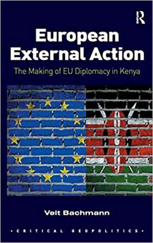 European External Action: The Making of EU Diplomacy in Kenya de Veit Bachmann