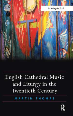 English Cathedral Music and Liturgy in the Twentieth Century de Martin Thomas