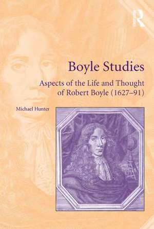 Boyle Studies: Aspects of the Life and Thought of Robert Boyle (1627-91) de Michael Hunter