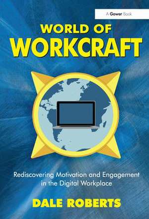 World of Workcraft: Rediscovering Motivation and Engagement in the Digital Workplace de Dale Roberts