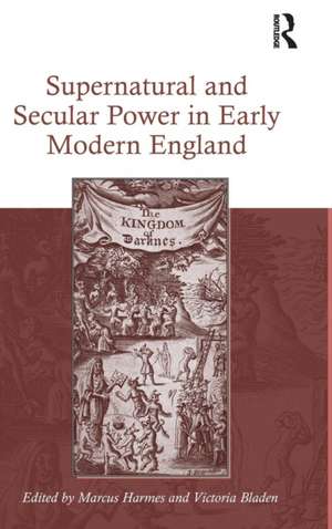 Supernatural and Secular Power in Early Modern England de Marcus Harmes