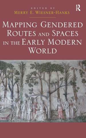 Mapping Gendered Routes and Spaces in the Early Modern World de Merry E. Wiesner-Hanks