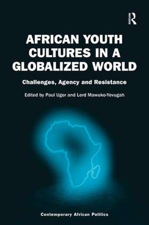 African Youth Cultures in a Globalized World: Challenges, Agency and Resistance de Paul Ugor