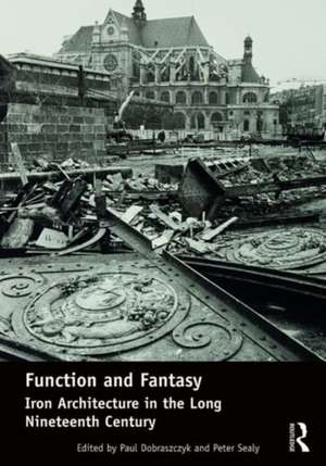 Function and Fantasy: Iron Architecture in the Long Nineteenth Century de Paul Dobraszczyk