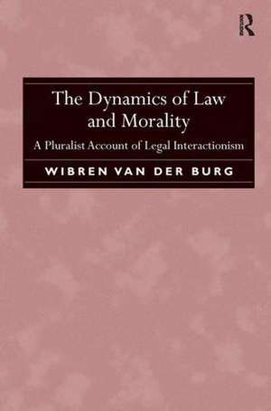 The Dynamics of Law and Morality: A Pluralist Account of Legal Interactionism de Wibren van der Burg