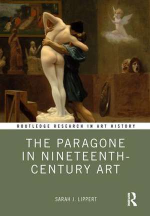 The Paragone in Nineteenth-Century Art de Sarah J. Lippert