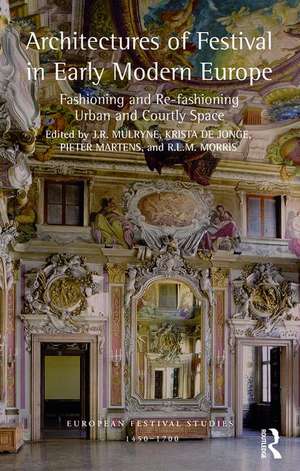 Architectures of Festival in Early Modern Europe: Fashioning and Re-fashioning Urban and Courtly Space de J. R. Mulryne