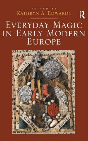 Everyday Magic in Early Modern Europe de Kathryn A. Edwards