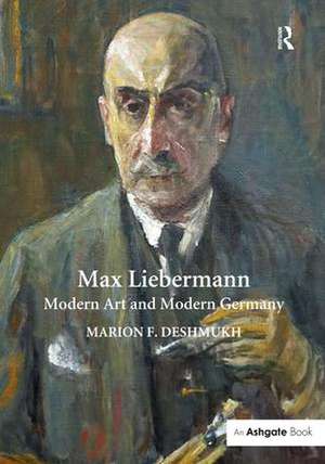 Max Liebermann: Modern Art and Modern Germany de Marion F. Deshmukh