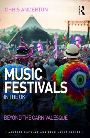 Music Festivals in the UK: Beyond the Carnivalesque de Chris Anderton