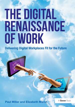 The Digital Renaissance of Work: Delivering Digital Workplaces Fit for the Future de Paul Miller