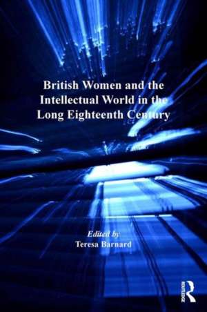 British Women and the Intellectual World in the Long Eighteenth Century de Teresa Barnard