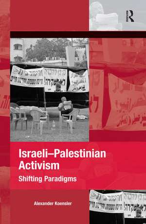 Israeli-Palestinian Activism: Shifting Paradigms de Alexander Koensler