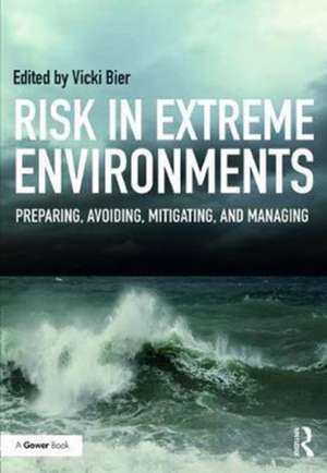 Risk in Extreme Environments: Preparing, Avoiding, Mitigating, and Managing de Vicki M. Bier