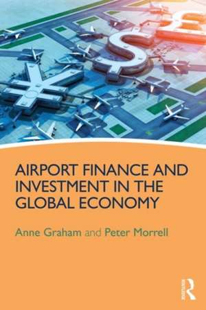 Airport Finance and Investment in the Global Economy de Anne Graham