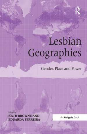 Lesbian Geographies: Gender, Place and Power de Kath Browne