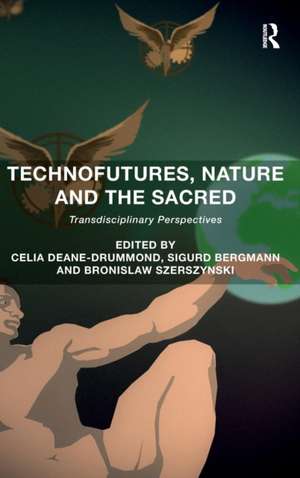 Technofutures, Nature and the Sacred: Transdisciplinary Perspectives de Celia Deane-Drummond