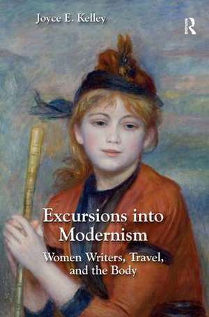 Excursions into Modernism: Women Writers, Travel, and the Body de Joyce Kelley