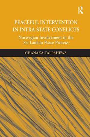 Peaceful Intervention in Intra-State Conflicts: Norwegian Involvement in the Sri Lankan Peace Process de Chanaka Talpahewa