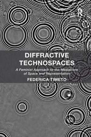 Diffractive Technospaces: A Feminist Approach to the Mediations of Space and Representation de Federica Timeto