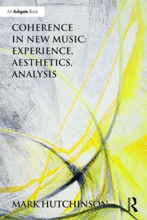 Coherence in New Music: Experience, Aesthetics, Analysis de Mark Hutchinson