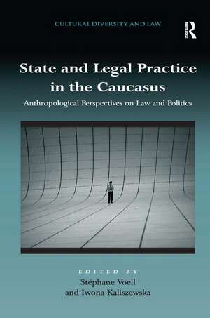 State and Legal Practice in the Caucasus: Anthropological Perspectives on Law and Politics de Stéphane Voell