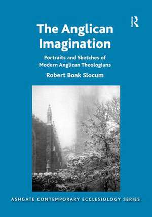 The Anglican Imagination: Portraits and Sketches of Modern Anglican Theologians de Robert Boak Slocum