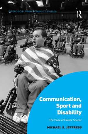 Communication, Sport and Disability: The Case of Power Soccer de Michael S. Jeffress