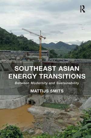 Southeast Asian Energy Transitions: Between Modernity and Sustainability de Mattijs Smits