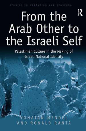 From the Arab Other to the Israeli Self: Palestinian Culture in the Making of Israeli National Identity de Yonatan Mendel