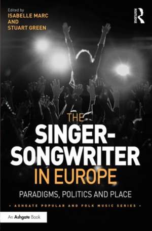 The Singer-Songwriter in Europe: Paradigms, Politics and Place de Isabelle Marc