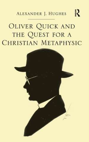 Oliver Quick and the Quest for a Christian Metaphysic de Alexander J. Hughes