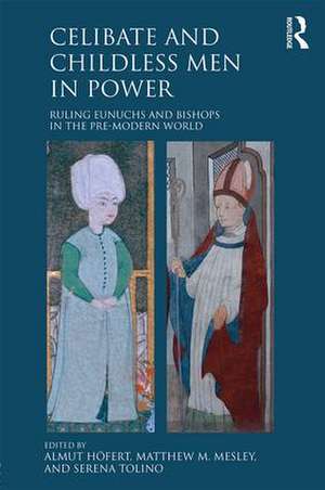 Celibate and Childless Men in Power: Ruling Eunuchs and Bishops in the Pre-Modern World de Almut Höfert