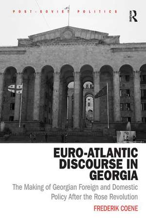 Euro-Atlantic Discourse in Georgia: The Making of Georgian Foreign and Domestic Policy After the Rose Revolution de Frederik Coene