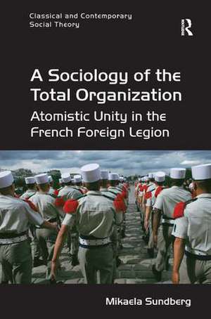 A Sociology of the Total Organization: Atomistic Unity in the French Foreign Legion de Mikaela Sundberg