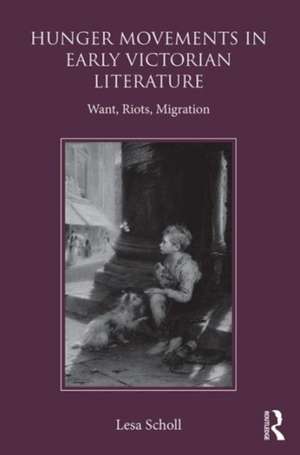 Hunger Movements in Early Victorian Literature: Want, Riots, Migration de Lesa Scholl