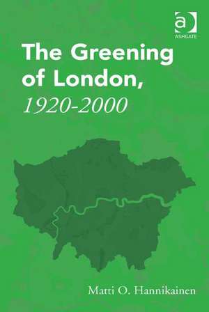 The Greening of London, 1920–2000 de Matti O. Hannikainen