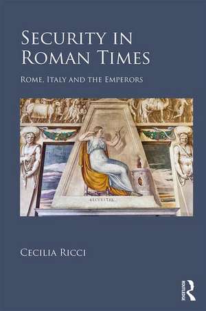 Security in Roman Times: Rome, Italy and the Emperors de Cecilia Ricci