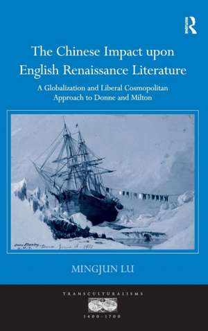 The Chinese Impact upon English Renaissance Literature: A Globalization and Liberal Cosmopolitan Approach to Donne and Milton de Mingjun Lu