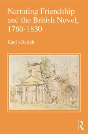 Narrating Friendship and the British Novel, 1760-1830 de Katrin Berndt