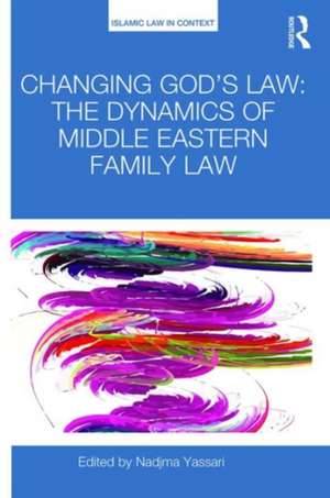 Changing God's Law: The dynamics of Middle Eastern family law de Nadjma Yassari