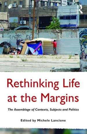 Rethinking Life at the Margins: The Assemblage of Contexts, Subjects, and Politics de Michele Lancione