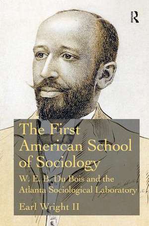 The First American School of Sociology: W.E.B. Du Bois and the Atlanta Sociological Laboratory de Earl Wright II